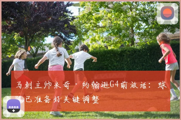 马刺主帅米奇·约翰逊G4前放话:球队已准备好关键调整